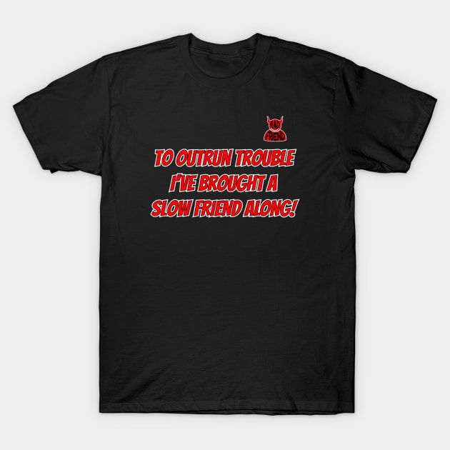 To Outrun Trouble I've Brought A Slow Friend Along! (Bad Friend) T-Shirt by Harlake